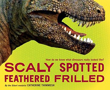 portada Scaly Spotted Feathered Frilled: How do we know what dinosaurs really looked like?
