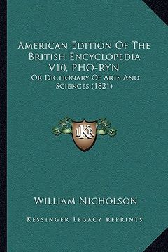 portada american edition of the british encyclopedia v10, pho-ryn: or dictionary of arts and sciences (1821) (in English)