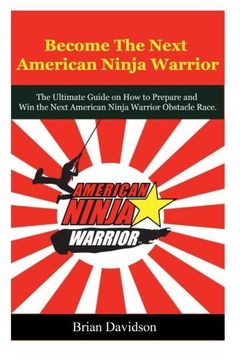 portada Become the next American Ninja Warrior: The Ultimate Guide on how to Prepare and Win the next American Ninja Warrior Obstacle Race (American Ninja ... Competition, Obstacle Course Race, Sasuke)