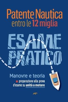 portada Patente Nautica entro le 12 miglia - Esame Pratico: Manovre e teoria, preparazione alla prova d'esame su unità a motore (in Italian)