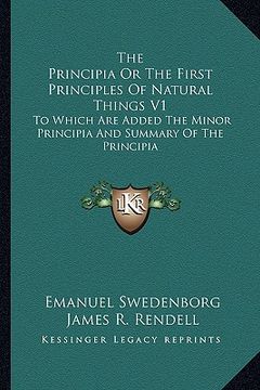 portada the principia or the first principles of natural things v1: to which are added the minor principia and summary of the principia (en Inglés)