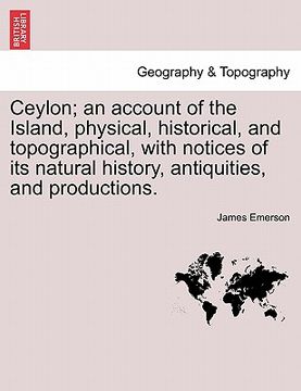 portada ceylon; an account of the island, physical, historical, and topographical, with notices of its natural history, antiquities, and productions. (in English)
