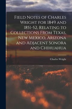 portada Field Notes of Charles Wright for 1849 and 1851-52, Relating to Collections From Texas, New Mexico, Arizona and Adjacent Sonora and Chihuahua (in English)