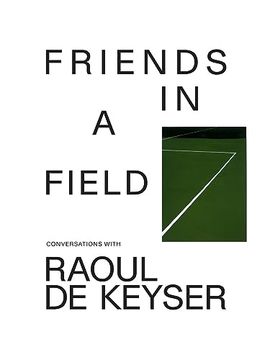 portada Friends in a Field: Conversations With Raoul de Keyser (en Inglés)