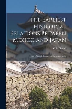 portada The Earliest Historical Relations Between Mexico and Japan: From Original Documents Preserved in Sp (en Inglés)