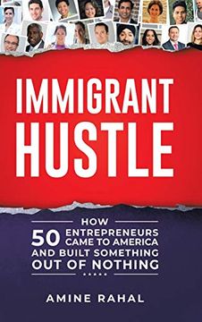 portada Immigrant Hustle: How 50 Entrepreneurs Came to America and Built Something out of Nothing (in English)