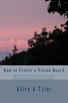 portada How to Create a Vision Board: Manifest Your Dreams with a Dreamboard in 5 Easy Steps! (en Inglés)