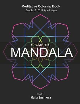 portada Geometric Mandala: Meditative Coloring Book for Stress Relief, Relaxation, Creativity and Mindfulness. Bundle of 100 unique images. For A (en Inglés)