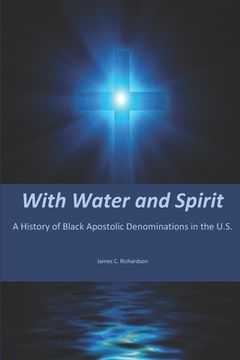 portada With Water and Spirit: A History of Black Apostolic Denominations in the U.S. (en Inglés)