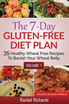 portada The 7-Day Gluten-Free Diet Plan: 35 Healthy Wheat Free Recipes To Banish Your Wheat Belly - Volume 1 (en Inglés)