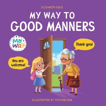 portada My Way to Good Manners: Kids Book about Manners, Etiquette and Behavior that Teaches Children Social Skills, Respect and Kindness, Ages 3 to 1 