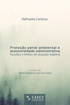 portada Proteção penal ambiental e acessoriedade administrativa: funções e limites de atuação legítima (en Portugués)