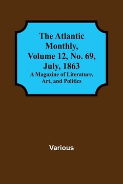 portada The Atlantic Monthly, Volume 12, No. 69, July, 1863; A Magazine of Literature, Art, and Politics
