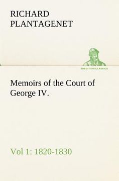 portada memoirs of the court of george iv. 1820-1830 (vol 1) from the original family documents (in English)