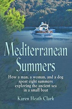 portada Mediterranean Summers: How a Man, a Woman and a dog Spent Eight Summers Exploring the Ancient sea in a Small Boat (en Inglés)