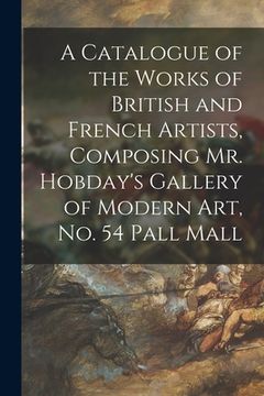 portada A Catalogue of the Works of British and French Artists, Composing Mr. Hobday's Gallery of Modern Art, No. 54 Pall Mall