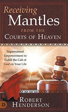portada Receiving Mantles From the Courts of Heaven: Supernatural Empowerment to Fulfill the Call of god on Your Life 