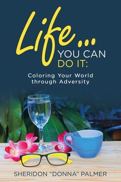 portada Life... You Can Do It: Coloring Your World Through Adversity (in English)