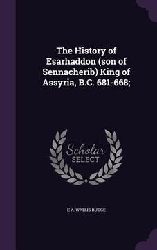 portada The History of Esarhaddon (son of Sennacherib) King of Assyria, B.C. 681-668;