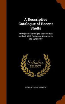 portada A Descriptive Catalogue of Recent Shells: Arranged According to the Linnæan Method; With Particular Attention to the Synonymy (en Inglés)