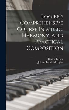 portada Logier's Comprehensive Course In Music, Harmony, And Practical Composition (en Inglés)