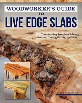 portada Woodworker's Guide to Live Edge Slabs: Transforming Trees Into Tables, Benches, Cutting Boards, and More (en Inglés)