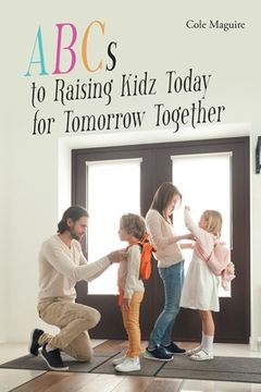 portada ABCs to Raising Kidz Today for Tomorrow Together (en Inglés)
