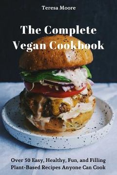 portada The Complete Vegan Cookbook: Over 50 Easy, Healthy, Fun, and Filling Plant-Based Recipes Anyone Can Cook (en Inglés)