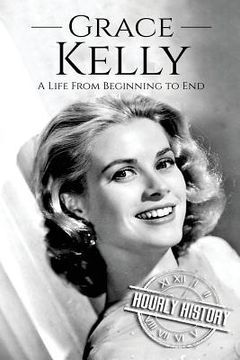 portada Grace Kelly: A Life From Beginning to End: 2 (Biographies of Actors) (en Inglés)