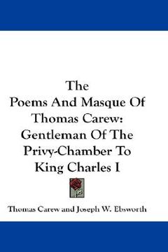 portada the poems and masque of thomas carew: gentleman of the privy-chamber to king charles i (en Inglés)