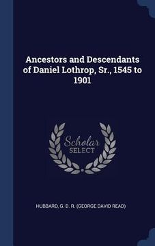 portada Ancestors and Descendants of Daniel Lothrop, Sr., 1545 to 1901 (in English)