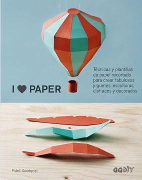 portada I Love Paper: Tecnicas y Plantillas de Papel Recortado Para Crear Fabulosos Juguetes, Esculturas, Disfraces y Decorados