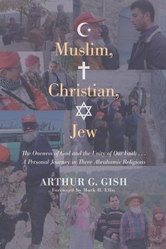 portada muslim, christian, jew: the oneness of god and the unity of our faith... a personal journey in three abrahamic religions (en Inglés)