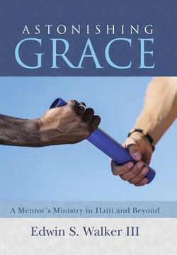 portada Astonishing Grace: A Mentor's Ministry in Haiti and Beyond (en Inglés)
