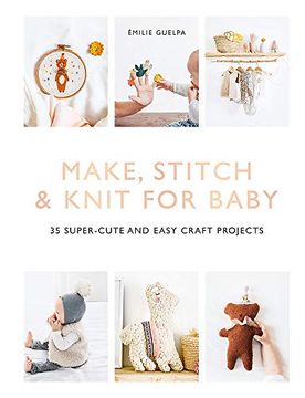 portada Make, Stitch & Knit for Baby: 35 Super-Cute and Easy Craft Projects (en Inglés)