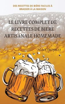 portada Le Livre Complet de Recettes de Biere Artisanale Homemade (en Francés)