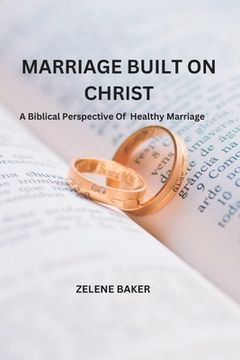 Marriage Built on Christ: A Biblical Perspective On Healthy Marriage (en Inglés)