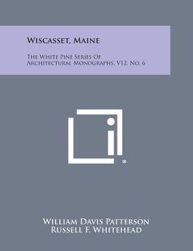 portada Wiscasset, Maine: The White Pine Series of Architectural Monographs, V12, No. 6 (en Inglés)