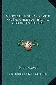 portada memoir of normand smith or the christian serving god in his business