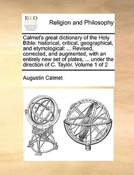portada calmet's great dictionary of the holy bible: historical, critical, geographical, and etymological: ... revised, corrected, and augmented, with an enti (en Inglés)