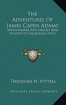 portada the adventures of james capen adams: mountaineer and grizzly bear hunter of california (1911) (in English)