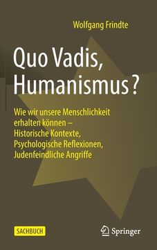 portada Quo Vadis, Humanismus?: Wie Wir Unsere Menschlichkeit Erhalten Können - Historische Kontexte, Psychologische Reflexionen, Judenfeindliche Angr 