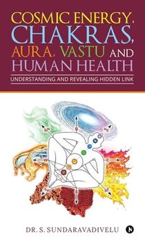 portada Understanding and Revealing Hidden Link: Cosmic Energy, Chakras, Aura, Vastu and Human Health (in English)