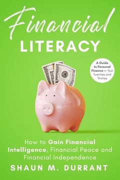 portada Financial Literacy: How to Gain Financial Intelligence, Financial Peace and Financial Independence.: A Guide to Personal Finance in Your T (en Inglés)