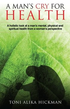 portada A Man's Cry For Health: A holistic look at a man's mental, physical, and spiritual health from a woman's perspective (en Inglés)