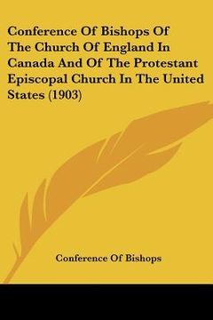 portada conference of bishops of the church of england in canada and of the protestant episcopal church in the united states (1903) (en Inglés)