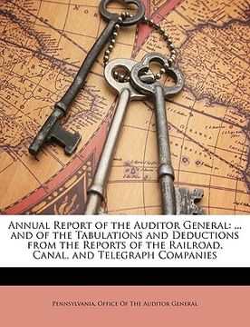 portada annual report of the auditor general: and of the tabulations and deductions from the reports of the railroad, canal, and telegraph companies (en Inglés)