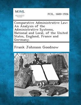 portada Comparative Administrative Law: An Analysis of the Administrative Systems, National and Local, of the United States, England, France and Germany. (en Inglés)
