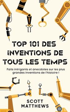 portada Top 101 des Inventions de Tous les Temps ! - Faits intrigants et anecdotes sur les plus grandes inventions de l'histoire ! (en Francés)