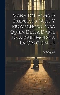 portada Mana del Alma o Exercicio Fácil y Provechoso Para Quien Desea Darse de Algún Modo a la Oración. , 4 (in Spanish)
